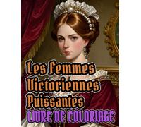 Femmes Victoriennes Puissantes Livre De Coloriage: Pages A Colorier De Dames Nobles Et Aristocrates Sophistiquées Vêtues De Robes Elégants De Mode ... Soulagement Du Stress | Adultes Ados Seniors