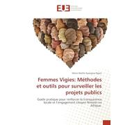 Femmes Vigies: Méthodes et outils pour surveiller les projets publics: Guide pratique pour renforcer la transparence locale et l'engagement citoyen féminin en Afrique.