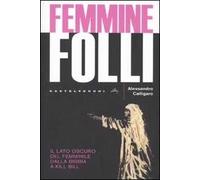 Femmine folli. Il lato oscuro del femminile dalla Bibbia a Kill Bill