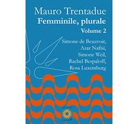 Femminile, plurale. Simone de Beauvoir, Azar Nafisi, Simone Weil, Rachel Bespaloff, Rosa Luxemburg. Vol. 2