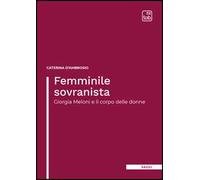 Femminile sovranista. Giorgia Meloni e il corpo delle donne. Nuova ediz.