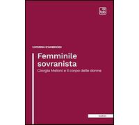 Femminile sovranista. Giorgia Meloni e il corpo delle donne. Nuova ediz.