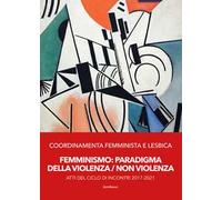 Femminismo. Paradigma della violenza/non violenza. Atti del ciclo di incontri 2017-2021