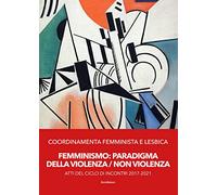 Femminismo. Paradigma della violenza/non violenza. Atti del ciclo di incon...