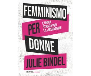 Femminismo per donne. L'unica strada per la liberazione - Bindel Julie