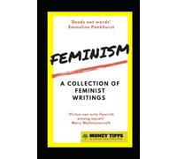Femminismo: Una raccolta di scritti femministi con i consigli sui soldi: Femminismo e come rendere il mondo un posto migliore per tutti