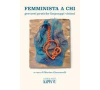 Femminista a chi. Percorsi pratiche linguaggi visioni