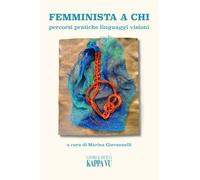 Femminista a chi. Percorsi pratiche linguaggi visioni - 2024 - Ka