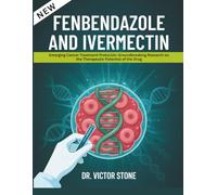 Fenbendazole and Ivermectin: Emerging Cancer Treatment Protocols: Groundbreaking Research on the Therapeutic Potential of the Drug