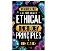 FENBENDAZOLE AND IVERMECTIN ETHICAL ONCOLOGY PRINCIPLES: A Compassionate Call To Ethical Cancer Care Empowerment Through Understanding, Shared Decision-Making, And Respect For Every Individual Journey