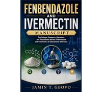 FENBENDAZOLE AND IVERMECTIN MANUSCRIPT: The Science, Research, Questions, and Possibilities Behind Fenbendazole and Ivermectin: An Educational Reference