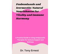 Fenbendazole and Ivermectin: Natural Nourishment for Vitality and Immune Harmony: A Practical Guide to Using Antiparasitic Therapies for Immune Support and Wellness