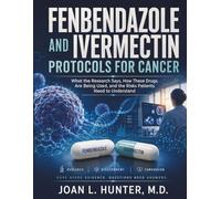 FENBENDAZOLE AND IVERMECTIN PROTOCOLS FOR CANCER: What the Research Says, How These Drugs Are Being Used, and the Risks Patients Need to Understand