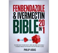 Fenbendazole & Ivermectin Bible 20 In 1: The Ultimate Guide to Treating Parasite, Cancer, and Chronic Illness Naturally-20 Powerful Protocols for Those Who’ve Tried Everything and Still Suffer