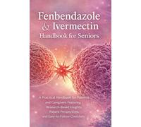 Fenbendazole & Ivermectin Handbook for Seniors: A Practical Handbook for Patients and Caregivers Featuring Research-Based Insights, Patient Perspectives, and Easy-to-Follow Checklists