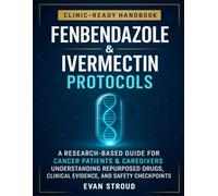 Fenbendazole & Ivermectin Protocols: A Research-Based Handbook for Cancer Patients and Caregivers - Understanding Repurposed Drugs, Evidence, and Safety