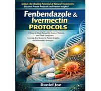fenbendazole & ivermectin protocols: A Step-by-Step Manual for Cancer Patients and Their Caregivers, Covering Key Research, Patient Insights, and Actionable Strategies