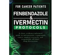 FENBENDAZOLE & IVERMECTIN PROTOCOLS FOR CANCER SUPPORT: A Clear, Evidence-Informed Guide to Anti-Parasitic Compounds, Cancer Support Research, and Responsible Off-Label Drug Discussions