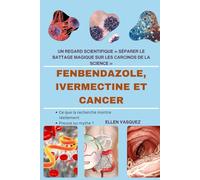 FENBENDAZOLE, IVERMECTINE ET CANCER: UN REGARD SCIENTIFIQUE « SÉPARER LE BATTAGE MAGIQUE SUR LES CARCINOS DE LA SCIENCE »