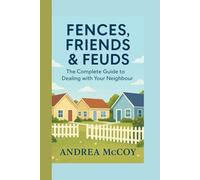 FENCES, FRIENDS & FEUDS: The Complete Guide to Dealing with Your Neighbour