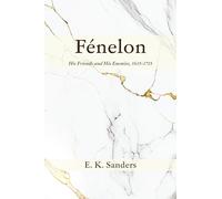 Fénelon: His Friends and His Enemies, 1615-1715