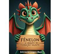 Fênelon, o Dragão do Coração Valente: Histórias de Coragem e Magia