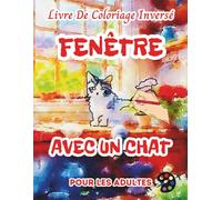 Fenêtre Avec Un Chat Livre De Coloriage Inversé Pour Les Adultes: 34 Magnifiques Motifs D'aquarelle | Créativité, Inspiration, Attention, Méditation, Relaxation, Coloriage Anti-stress