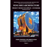 Feng Shui Architecture Project Design Examples - Exteriors - Volume 1: Form, Position and Orientation as an energy strategy: Vol. 1