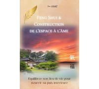 Feng Shui & Construction de l'espace à l'âme: Equilibrer son lieu de vie pour nourrir sa paix intérieure