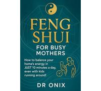 FENG SHUI FOR BUSY MOTHERS: How to balance your home's energy in JUST 10 minutes a day, even with kids running around!