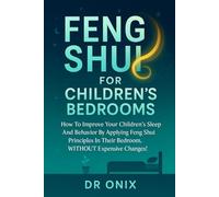 FENG SHUI FOR CHILDREN'S BEDROOMS: How to improve your children's sleep and behavior by applying Feng Shui principles in their bedroom, WITHOUT expensive changes!