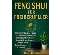 FENG SHUI FÜR FREIBERUFLER: Wie Sie Ihr Büro zu Hause organisieren können, um Ihre Produktivität und Kreativität zu steigern, OHNE teure Dekorationen zu kaufen!
