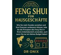 FENG SHUI FÜR HAUSGESCHÄFTE: Wie Sie mehr Kunden anziehen und Ihre Finanzen verbessern können, indem Sie die Prinzipien des Feng Shui in Ihrem ... auch wenn Sie nur ein kleines Bu: 10