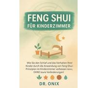 FENG SHUI FÜR KINDERZIMMER: Wie Sie den Schlaf und das Verhalten Ihrer Kinder durch die Anwendung von Feng-Shui-Prinzipien im Kinderzimmer verbessern können, OHNE teure Veränderungen!
