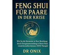 FENG SHUI FÜR PAARE IN DER KRISE: Wie Sie die Harmonie in Ihrer Beziehung durch Energieumverteilung in Ihrem Haus wiederherstellen können, OHNE Therapie!
