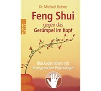 Feng Shui gegen das Gerümpel im Kopf: Blockaden lösen mit Energetischer Psychologie