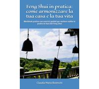Feng Shui in pratica: come armonizzare la tua casa e la tua vita: Workbook pratico con esercizi guidati per mettere subito in pratica le basi del Feng Shui
