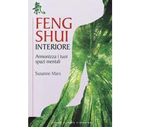 Feng shui interiore. Armonizza i tuoi spazi mentali