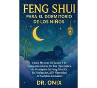 FENG SHUI PARA EL DORMITORIO DE LOS NIÑOS: Cómo mejorar el sueño y el comportamiento de tus hijos aplicando principios de Feng Shui en su habitación, ¡SIN necesidad de cambios costosos!