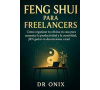 FENG SHUI PARA FREELANCERS: Cómo organizar tu oficina en casa para aumentar la productividad y la creatividad, ¡SIN gastar en decoraciones caras!
