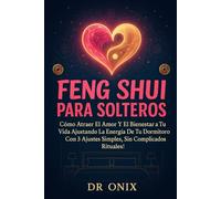 FENG SHUI PARA SOLTEROS: Cómo atraer el amor y el bienestar a tu vida ajustando la energía de tu dormitorio con 3 ajustes