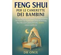 FENG SHUI PER LE CAMERETTE DEI BAMBINI: Come migliorare il sonno e il comportamento dei vostri figli applicando i principi del Feng Shui alla loro camera da letto, SENZA costose modifiche!
