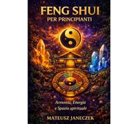 Feng Shui per principianti - Armonia, Energia e Spazio spirituale