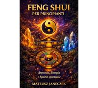 Feng Shui per principianti - Armonia, Energia e Spazio spirituale