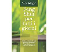 Feng Shui per tutti i giorni Corso pratico. Il tuo diploma di Master Feng Shui s