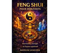 Feng Shui pour débutants - Harmonie, Énergie et Espace spirituel