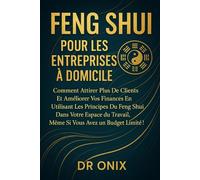 FENG SHUI POUR LES ENTREPRISES À DOMICILE: Comment attirer plus de clients et améliorer vos finances en utilisant les principes du Feng Shui dans votre espace de travail, même si vous avez un budget l