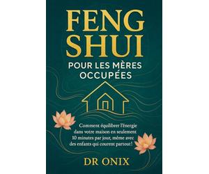 FENG SHUI POUR LES MÈRES OCCUPÉES: Comment équilibrer l'énergie dans votre maison en seulement 10 minutes par jour, même avec des enfants qui courent partout !: 2