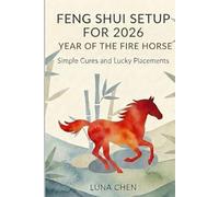 FENG SHUI SETUP FOR 2026 YEAR OF THE FIRE HORSE: SIMPLE CURES AND LUCKY PLACEMENTS