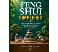 Feng Shui Simplified: Transform Your Space in 30 Days - Ancient Energy Principles for Contemporary Homes